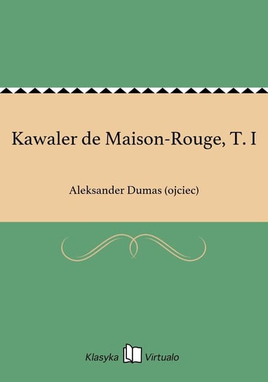 Kawaler de Maison-Rouge, T. I Dumas Aleksander