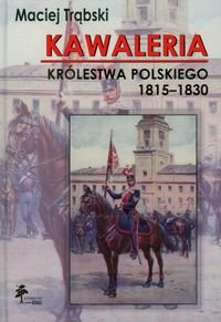 Kawaleria Królestwa Polskiego 1815-1830 Trąbski Maciej
