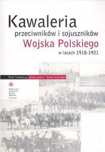 Kawaleria Przeciwników i Sojuszników Wojska Polskiego w Latach 1918-1921 Smoliński Aleksander