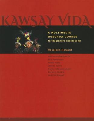 Kawsay Vida: A Multimedia Quechua Course for Beginners and Beyond Rosaleen Howard