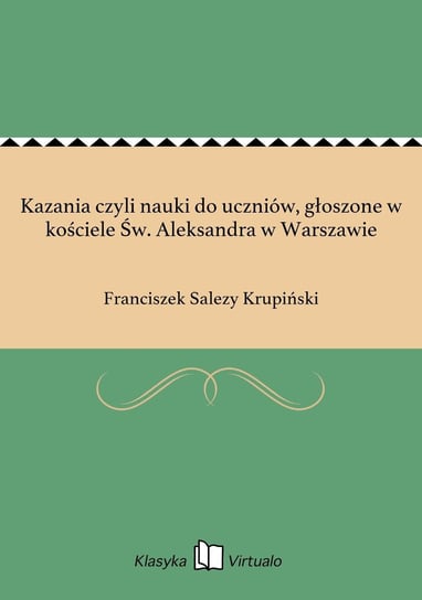 Kazania czyli nauki do uczniów, głoszone w kościele Św. Aleksandra w Warszawie Krupiński Franciszek Salezy