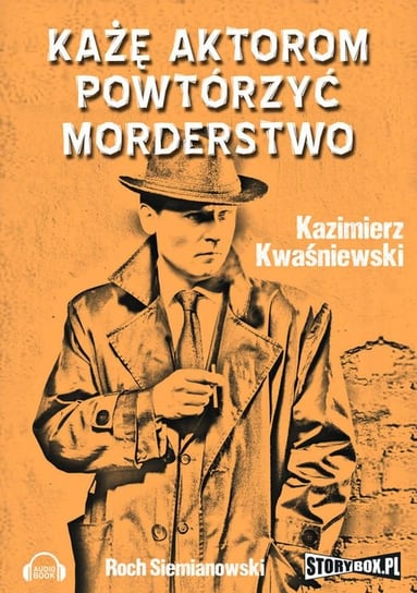 Każę aktorom powtórzyć morderstwo Kwaśniewski Kazimierz