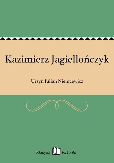 Kazimierz Jagiellończyk Niemcewicz Julian Ursyn