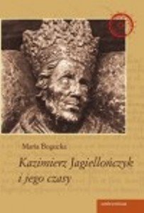 Kazimierz Jagiellończyk i jego Czasy Bogucka Maria