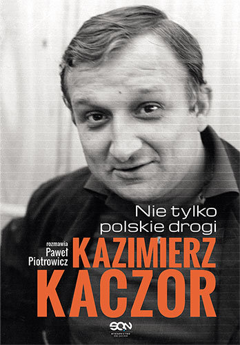 Kazimierz Kaczor. Nie tylko polskie drogi Piotrowicz Paweł