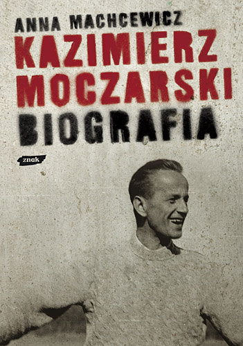 Kazimierz Moczarski. Biografia Machcewicz Anna