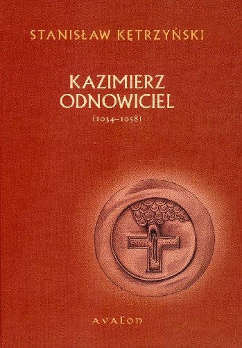 Kazimierz Odnowiciel 1034-1058 Kętrzyński Stanisław