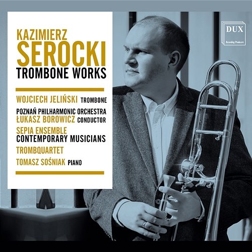 Kazimierz Serocki: Trombone Works Wojciech Jeliński, Poznan Philharmonic Orchestra, Łukasz Borowicz, Sepia Ensemble, TrombQuartet, Tomasz Sośniak