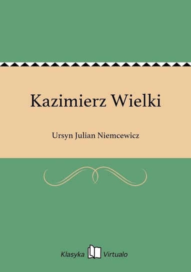 Kazimierz Wielki Niemcewicz Julian Ursyn