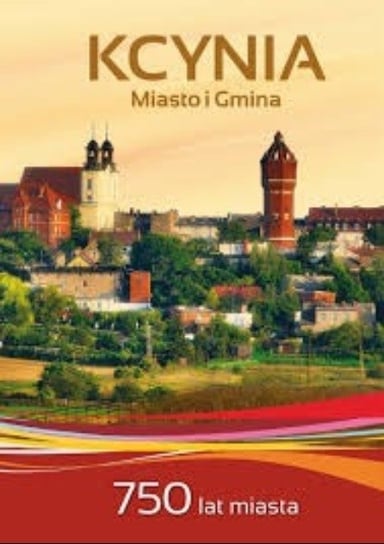 Kcynia Miasto i Gmina 750 lat miasta W opisie