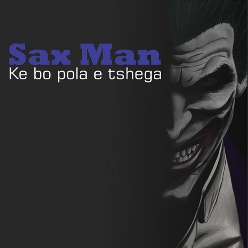 Ke Bo Pola E Tshega Sax Man