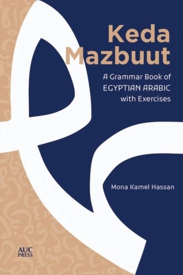 Keda Mazbuut. A Grammar Book of Egyptian Colloquial Arabic with Exercises Mona Kamel Hassan