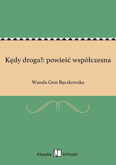 Kędy droga?: powieść współczesna Bęczkowska Grot Wanda