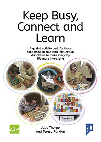 Keep Busy, Connected and Learn: A guided activity pack for those supporting people with intellectual Julie Thorpe, Teresa Randon