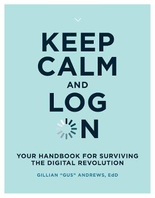 Keep Calm and Log On: Your Handbook for Surviving the Digital Revolution Opracowanie zbiorowe