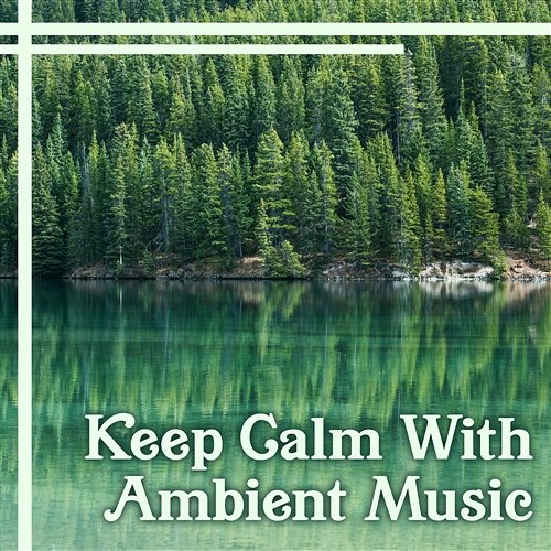 Keep Calm with Ambient Music: Essential Modern New Age Music for Chilled Spa Relaxation Massage, Meditation & Sleep Calm Music Masters Relaxation