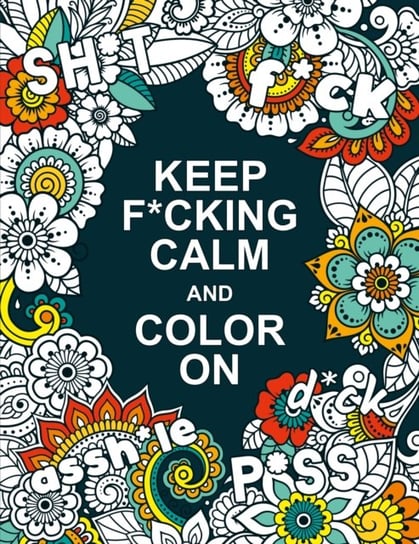 Keep F*cking Calm and Colour On: A Swear Word Colouring Book for Adults Opracowanie zbiorowe