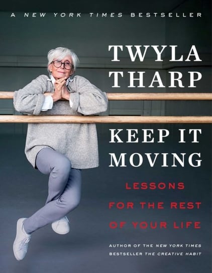 Keep It Moving: Lessons for the Rest of Your Life Tharp Twyla