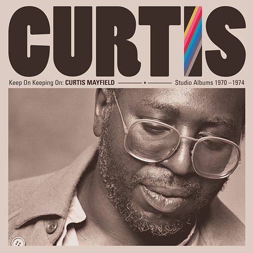 Keep on Keeping On: Curtis Mayfield Studio Albums 1970-1974 Curtis Mayfield