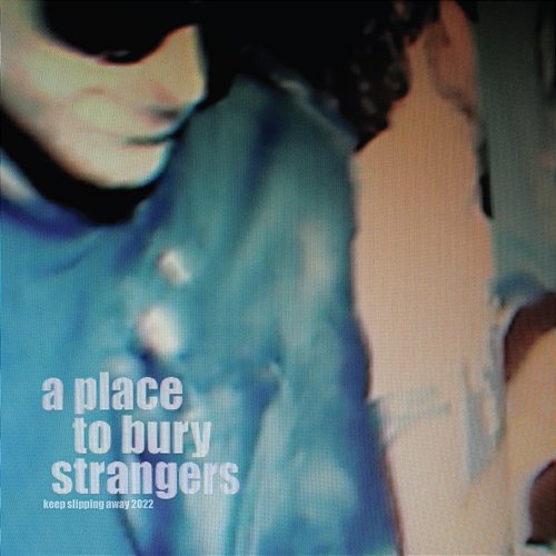 Keep Slipping Away A Place To Bury Strangers