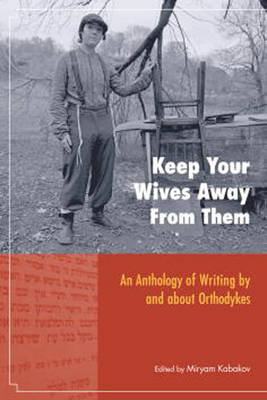 Keep Your Wives Away from Them: Orthodox Women, Unorthodox Desires: An Anthology North Atlantic Books