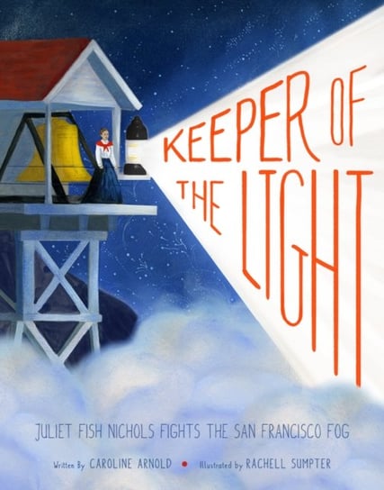 Keeper of the Light. Juliet Fish Nichols Fights the San Francisco Fog Arnold Caroline