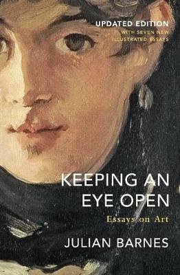 Keeping an Eye Open: Essays on Art (Updated Edition) Julian Barnes