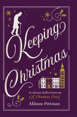 Keeping Christmas: 25 Advent Reflections on A Christmas Carol Pittman Allison