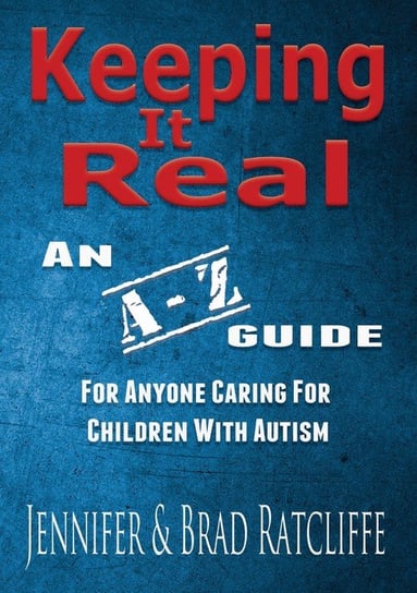 Keeping It Real - An A - Z Guide for Anyone Caring for Children With Autism Ratcliffe Jennifer, Ratcliffe Brad