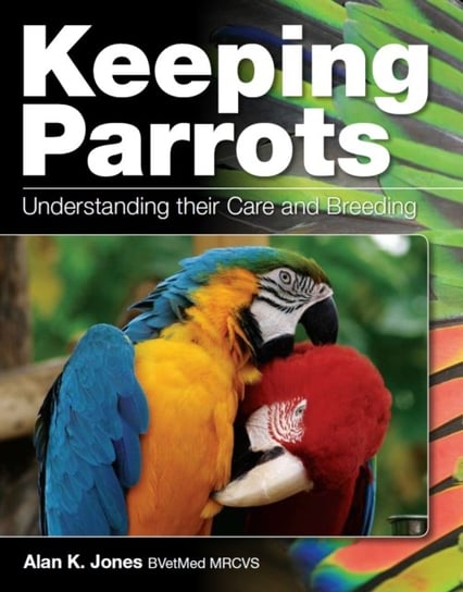 Keeping Parrots: Understanding Their Care and Breeding Jones Alan