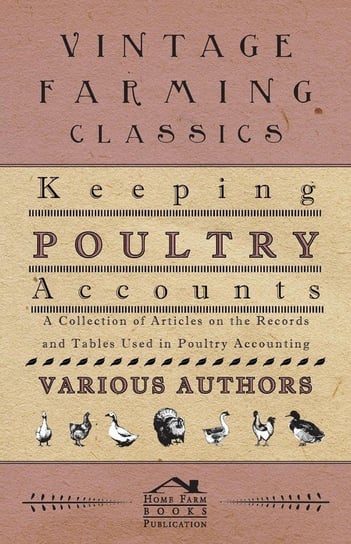 Keeping Poultry Accounts - A Collection of Articles on the Records and Tables Used in Poultry Accounting Various