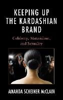 Keeping Up the Kardashian Brand: Celebrity, Materialism, and Sexuality Mcclain Amanda Scheiner