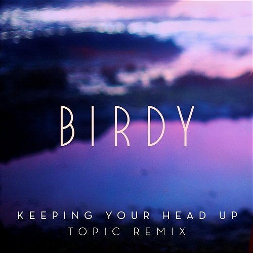 Keeping Your Head Up Birdy