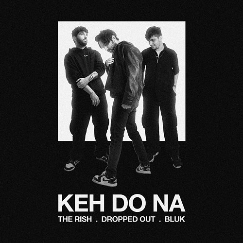 Keh Do Na The Rish, Dropped Out, BLUK