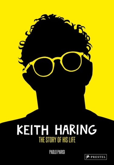 Keith Haring. The Story of His Life Prestel