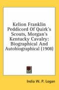 Kelion Franklin Peddicord of Quirk's Scouts, Morgan's Kentucky Cavalry: Biographical and Autobiographical (1908) Logan India W. P.