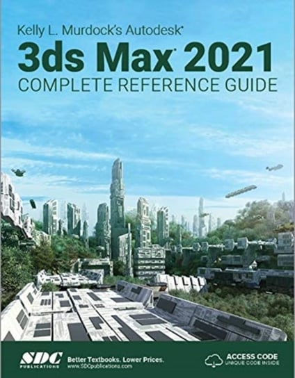 Kelly L. Murdocks Autodesk 3ds Max 2021 Complete Reference Guide Murdock Kelly L.