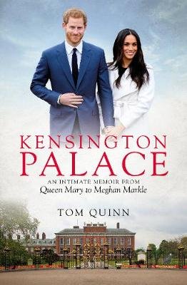 Kensington Palace: An Intimate Memoir from Queen Mary to Meghan Markle Quinn Tom