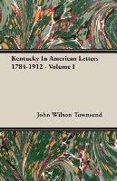 Kentucky In American Letters 1784-1912 - Volume I Townsend John Wilson