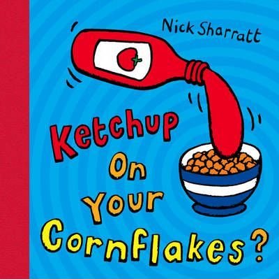 Ketchup on Your Cornflakes? Sharratt Nick