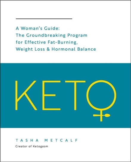 Keto: A Womans Guide: The Groundbreaking Program for Effective Fat-Burning, Weight Loss & Hormonal B Tasha Metcalf