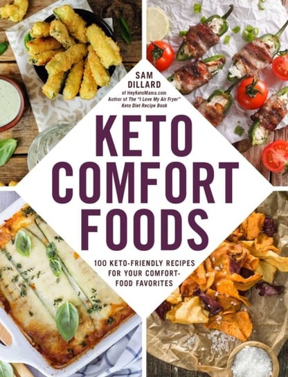 Keto Comfort Foods: 100 Keto-Friendly Recipes for Your Comfort-Food Favorites Sam Dillard