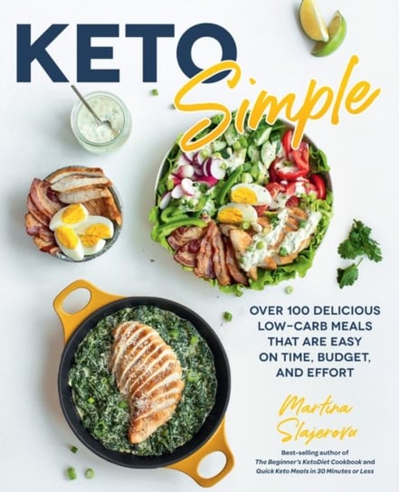 Keto Simple. Over 100 Delicious Low-Carb Meals That Are Easy on Time, Budget, and Effort Martina Slajerova