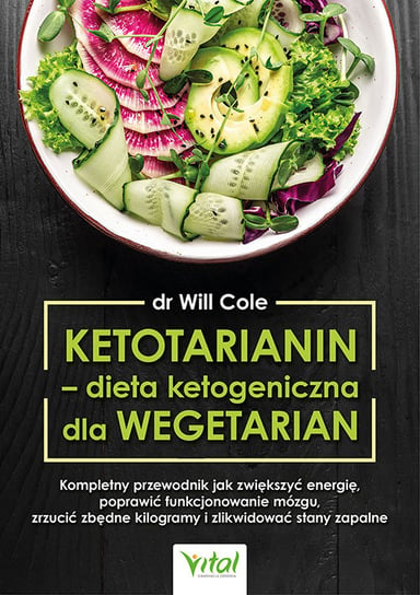 Ketotarianin - dieta ketogeniczna dla wegetarian. Kompletny przewodnik jak zwiększyć energię, poprawić funkcjonowanie mózgu, zrzucić zbędne kilogramy i zlikwidować stany zapalne Cole Will