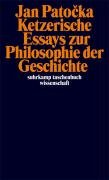 Ketzerische Essays zur Philosophie der Geschichte Patocka Jan