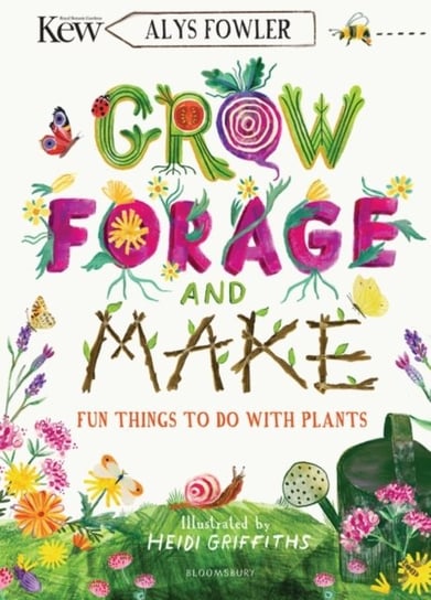 KEW: Grow, Forage and Make: Fun things to do with plants Fowler Alys
