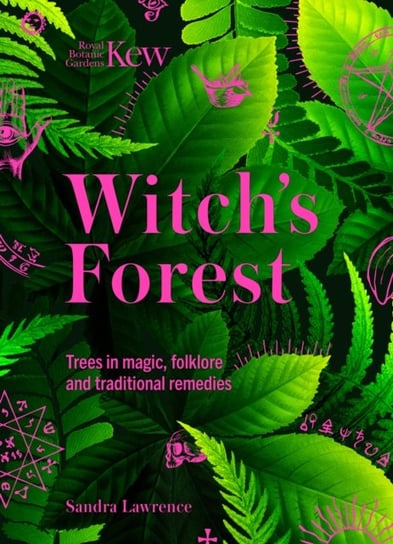 Kew - Witch's Forest: Trees in magic, folklore and traditional remedies Sandra Lawrence