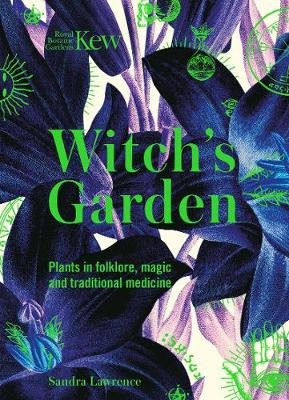 Kew - Witch's Garden: Plants in Folklore, Magic and Traditional Medicine Lawrence Sandra