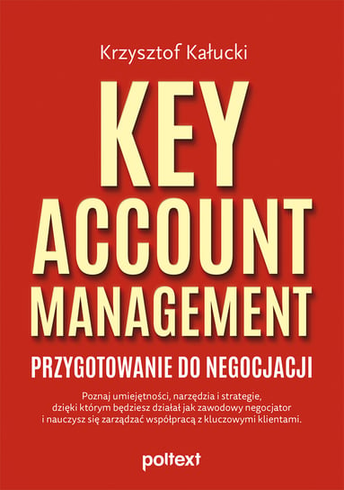 Key Account Management. Przygotowanie do negocjacji Kałucki Krzysztof