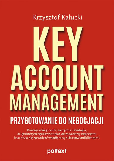 Key Account Management. Przygotowanie do negocjacji Kałucki Krzysztof
